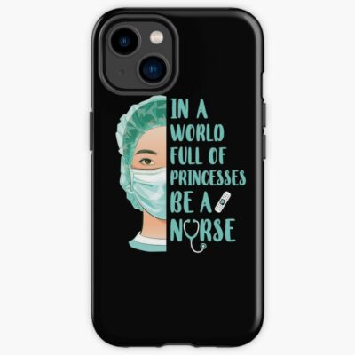 In A World Full Of Princesses Be A Nurse Iphone Case Official Nurse Merch