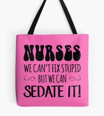 Nurses We Can'T Fix Stupid, But We Can Sedate It! Tote Bag Official Nurse Merch