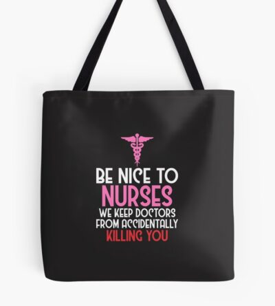 Nursing - Be Nice To Nurses We Keep Doctors From Accidentally Killing You Tote Bag Official Nurse Merch