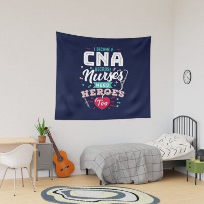 I Became A Cna Because Nurses Need Heroes Too Tapestry Official Nurse Merch